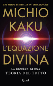 L equazione divina. La ricerca di una teoria del tutto