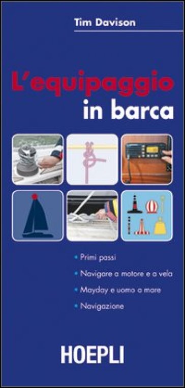 L'equipaggiamento in barca. Primi passi. Navigare a motore e a vela. Mayday e uomo a mare. Navigazione - Tim Davison