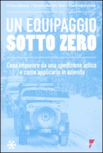 Un equipaggio sotto zero. Cosa imparare da una spedizione artica e come applicarlo in azienda - Chiara Abbate - Manfredi Pedone - Simone Bandini Buti