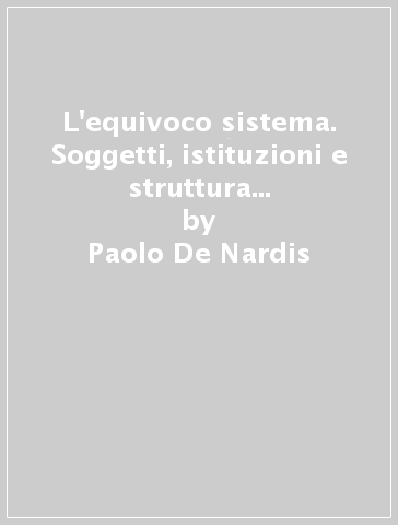 L'equivoco sistema. Soggetti, istituzioni e struttura sociale nelle prospettive funzionalistiche - Paolo De Nardis