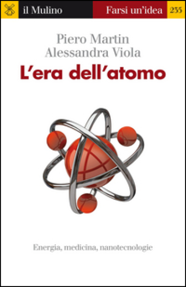 L'era dell'atomo. Energia, medicina, nanotecnologie - Piero Martin - Alessandra Viola
