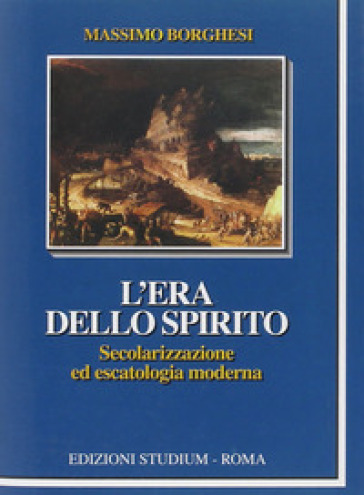 L'era dello spirito. Secolarizzazione ed escatologia moderna - Massimo Borghesi