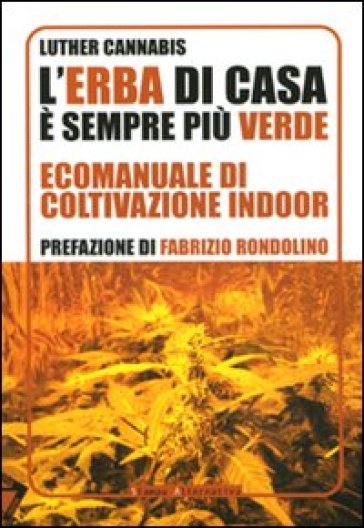 L'erba di casa è sempre più verde. Ecomanuale di coltivazione indoor - Luther Cannabis