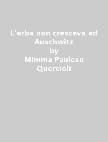 L'erba non cresceva ad Auschwitz - Mimma Paulesu Quercioli