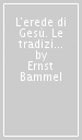 L erede di Gesù. Le tradizioni neotestamentarie