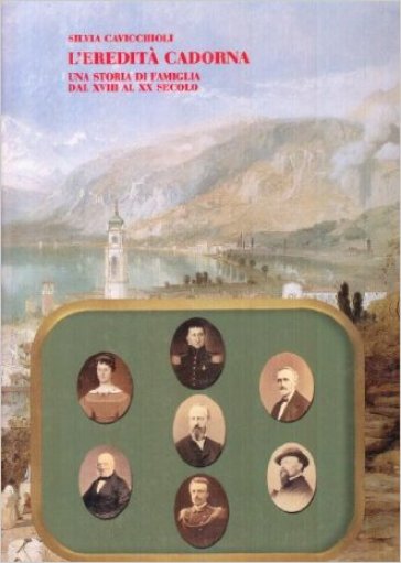 L'eredità Cadorna. Una storia di famiglia dal XVIII al XX secolo - Silvia Cavicchioli