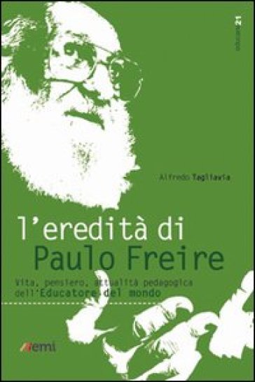 L'eredità di Paulo Freire. Vita, pensiero, attualità pedagogica dell'educatore del mondo - Alfredo Tagliavia