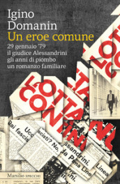 Un eroe comune. 29 gennaio  79, il giudice Alessandrini, gli anni di piombo, un romanzo familiare