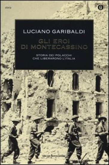 Gli eroi di Montecassino. Storia dei polacchi che liberarono l'Italia - Luciano Garibaldi