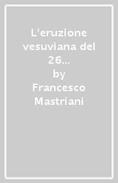 L eruzione vesuviana del 26 aprile 1872. Memorie storiche