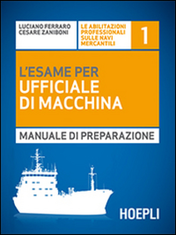 L'esame per l'ufficiale di macchina. Manuale di preparazione - Luciano Ferraro - Cesare Zaniboni