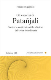 Gli esercizi di Patanjali. Contro la vorticosità delle affezioni della vita abitudinaria