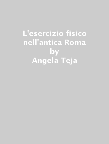 L'esercizio fisico nell'antica Roma - Angela Teja