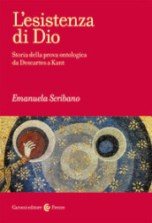 L esistenza di Dio. Storia della prova ontologica da Descartes a Kant