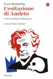 L esitazione di Amleto. Scritti su William Shakespeare