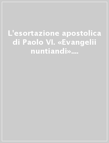 L'esortazione apostolica di Paolo VI. «Evangelii nuntiandi». Storia, contenuti, ricezione