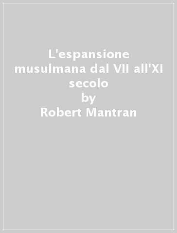 L'espansione musulmana dal VII all'XI secolo - Robert Mantran