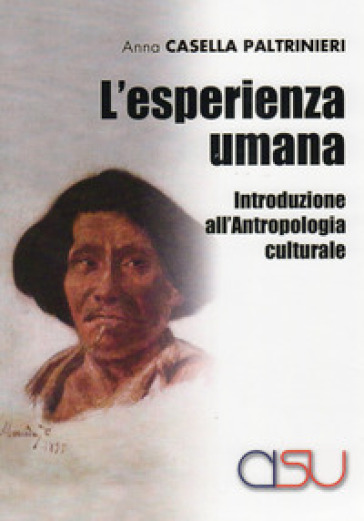 L'esperienza umana. Introduzione all'antropologia culturale - Anna Casella Paltrinieri