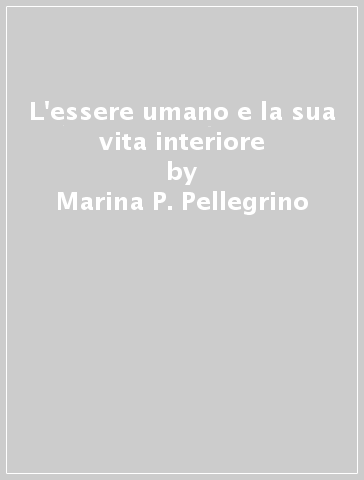 L'essere umano e la sua vita interiore - Marina P. Pellegrino