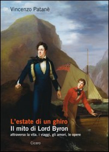 L'estate di un ghiro. Il mito di Lord Byron attraverso la vita, i viaggi, gli amori, le opere - Vincenzo Patanè