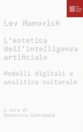 L estetica dell intelligenza artificiale. Modelli digitali e analitica culturale