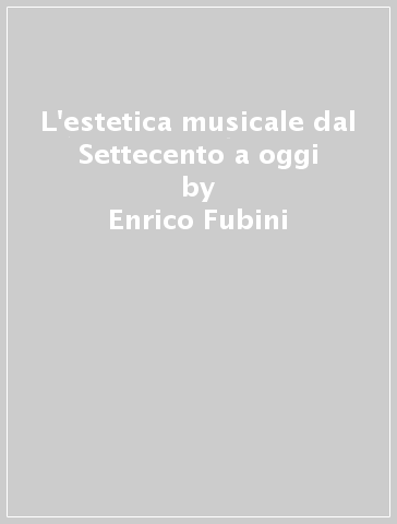 L'estetica musicale dal Settecento a oggi - Enrico Fubini