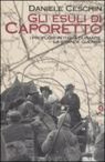 Gli esuli di Caporetto. I profughi in Italia durante la grande guerra - Daniele Ceschin