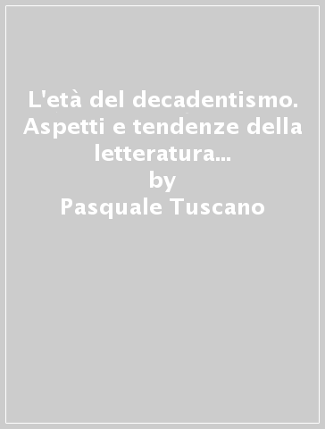 L'età del decadentismo. Aspetti e tendenze della letteratura italiana del Novecento vol. 1-2 - Pasquale Tuscano