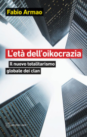 L età dell oikocrazia. Il nuovo totalitarismo globale dei clan