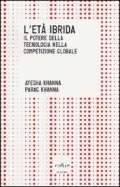 L età ibrida. Il potere della tecnologia nella competizione globale