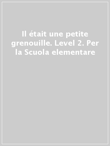 Il était une petite grenouille. Level 2. Per la Scuola elementare