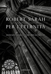 Per l eternità. Meditazioni sulla figura del sacerdote