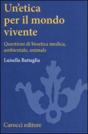 Un etica per il mondo vivente. Questioni di bioetica medica, ambientale, animale