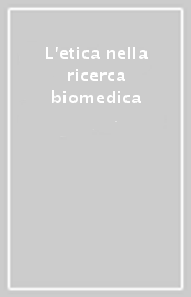 L etica nella ricerca biomedica