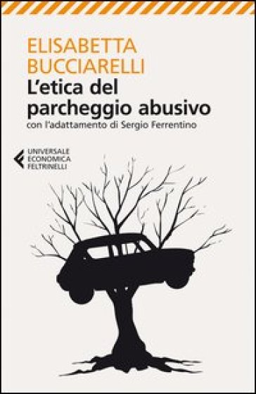 L'etica del parcheggio abusivo. Con l'adattamento di Sergio Ferrentino - Elisabetta Bucciarelli