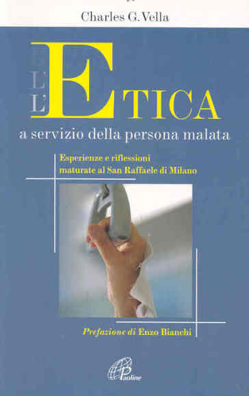 L'etica a servizio della persona malata. Esperienze e riflessioni maturate al San Raffaele di Milano - Charles Vella