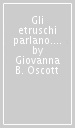 Gli etruschi parlano. Alla scoperta della lingua etrusca