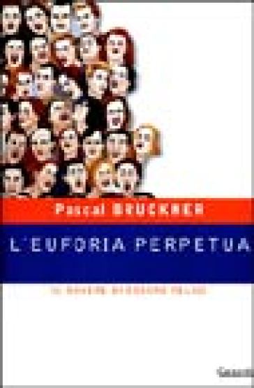 L'euforia perpetua. Il dovere di essere felici - Pascal Bruckner