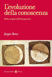 L evoluzione della conoscenza. Dalle origini all Antropocene