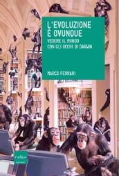 L evoluzione è ovunque. Vedere il mondo con gli occhi di Darwin