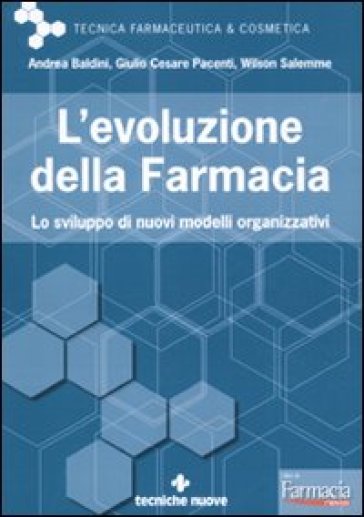 L'evoluzione della farmacia. Lo sviluppo di nuovi modelli organizzativi - Andrea Baldini - Giulio Cesare Pacenti - Wilson Salemme