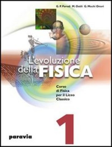 L'evoluzione della fisica. Corso di fisica per il Liceo classico. 2. - Mario Ostili - G. Paolo Parodi - Guglielmo Mochi Onori