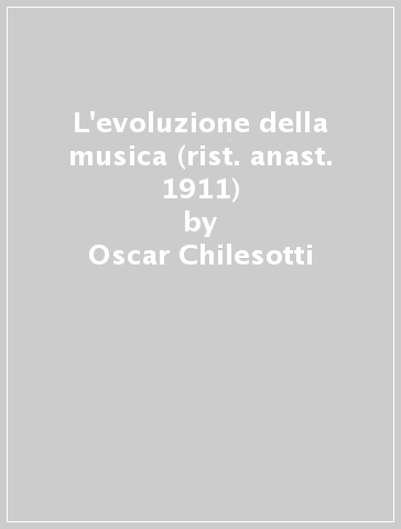 L'evoluzione della musica (rist. anast. 1911) - Oscar Chilesotti