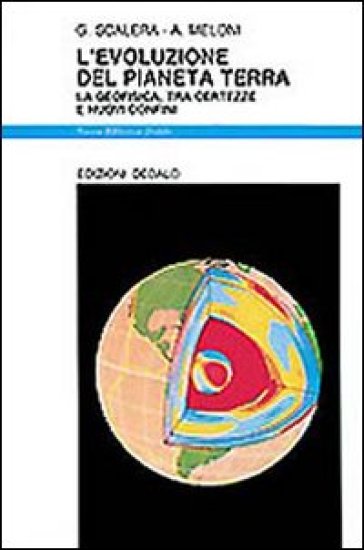 L'evoluzione del pianeta terra. La geofisica, tra certezze e nuovi confini - Giancarlo Scalera - Antonio Meloni