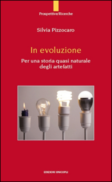 In evoluzione. Per una storia quasi naturale degli artefatti - Silvia Pizzocaro