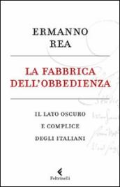 La fabbrica dell obbedienza. Il lato oscuro e complice degli italiani