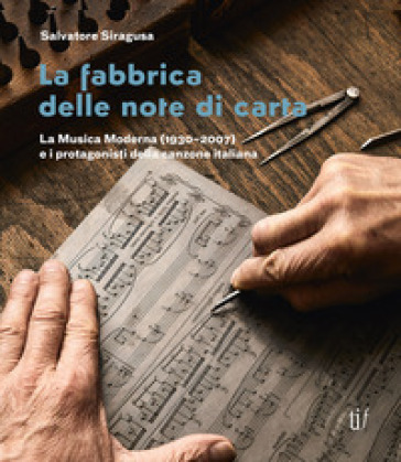 La fabbrica delle note di carta. La musica moderna (1930-2007) e i protagonisti della canzone italiana - Salvatore Siragusa