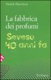 La fabbrica dei profumi. Seveso, 40 anni fa