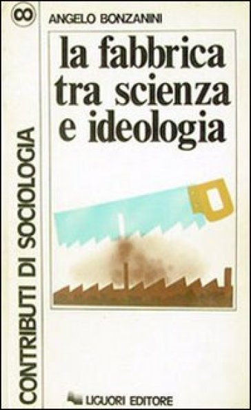 La fabbrica tra scienza e ideologia - Angelo Bonzanini