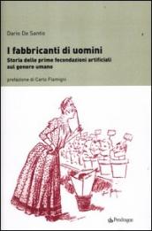 I fabbricanti di uomini. Storia delle prime fecondazioni artificiali sul genere umano